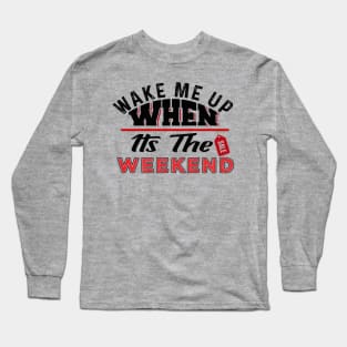 Wake Me Up When It's The Weekend Long Sleeve T-Shirt